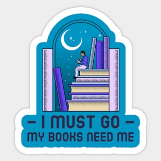 I Must Go - My Books Need Me Sticker